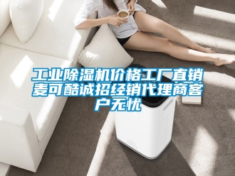 常见问题工业除湿机价格工厂直销麦可酷诚招经销代理商客户无忧