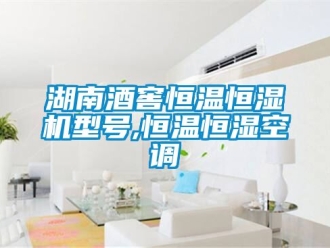 知识百科湖南酒窖恒温恒湿机型号,恒温恒湿空调