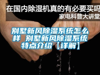 企业新闻别墅新风除湿系统怎么样 别墅新风除湿系统特点介绍【详解】