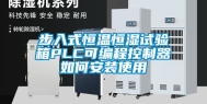 步入式恒温恒湿试验箱PLC可编程控制器如何安装使用