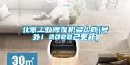 北京工业除湿机多少钱(号外！2022已更新)