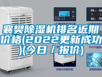 企业新闻襄樊除湿机排名近期价格(2022更新成功)(今日／报价)