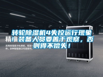 常见问题转轮除湿机4失控运行现象！装备人员要善于观察，否则得不偿失！