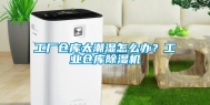 工厂仓库太潮湿怎么办？工业仓库除湿机
