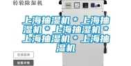 上海抽湿机＊上海抽湿机＊上海抽湿机＊上海抽湿机＊上海抽湿机