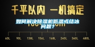 如何解决除湿机低温或结冰问题？