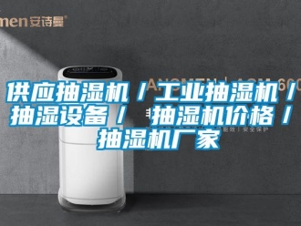 企业新闻供应抽湿机／工业抽湿机／抽湿设备／ 抽湿机价格／ 抽湿机厂家