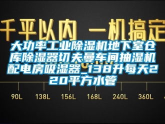 常见问题大功率工业除湿机地下室仓库除湿器切夫曼车间抽湿机配电房吸湿器_138升每天220平方水管