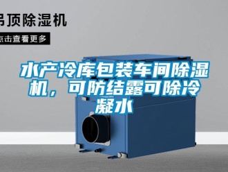 知识百科水产冷库包装车间除湿机，可防结露可除冷凝水