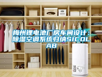 行业新闻梅州锂电池厂房车间设计：除湿空调系统归纳SICOLAB