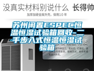 知识百科苏州闲置ESPEC恒温恒湿试验箱回收-二手步入式恒温恒湿试验箱