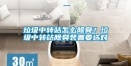 垃圾中转站怎么除臭？垃圾中转站除臭装置要选对
