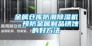金属仓库防潮除湿机，预防金属制品锈蚀的好方法