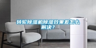 转轮除湿机除湿效果差怎么解决？