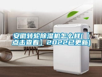 常见问题安徽转轮除湿机怎么样(【点击查看】2022已更新)
