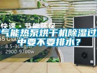 行业新闻空气能热泵烘干机除湿过程中要不要排水？