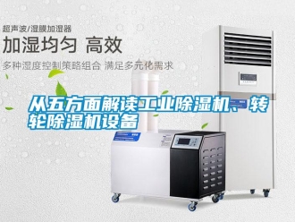 企业新闻从五方面解读工业除湿机、转轮除湿机设备