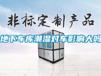 企业新闻地下车库潮湿对车影响大吗