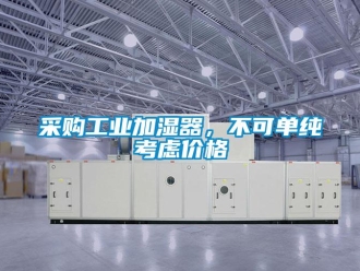 企业新闻采购工业加湿器，不可单纯考虑价格