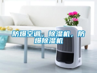 企业新闻防爆空调，除湿机，防爆除湿机