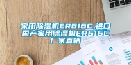家用除湿机ER616C,进口国产家用除湿机ER616C厂家直销