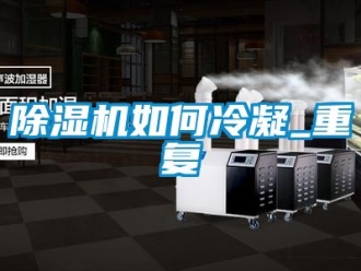 行业新闻除湿机如何冷凝_重复