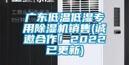 广东低温低湿专用除湿机销售(诚邀合作！2022已更新)