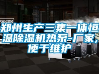 企业新闻郑州生产三集一体恒温除湿机热泵-厂家,便于维护