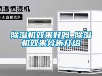 行业新闻除湿机效果好吗_除湿机效果分析介绍