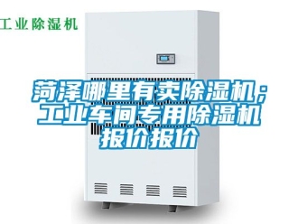 常见问题菏泽哪里有卖除湿机；工业车间专用除湿机报价报价