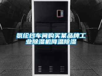 常见问题氨纶纱车间购买某品牌工业除湿机降温除湿