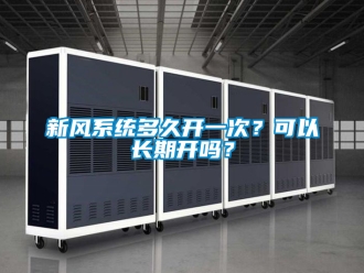 企业新闻新风系统多久开一次？可以长期开吗？