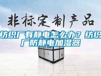 常见问题纺织厂有静电怎么办？纺织厂防静电加湿器
