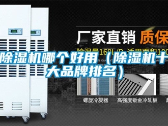 企业新闻除湿机哪个好用（除湿机十大品牌排名）