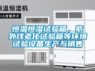 知识百科恒温恒湿试验箱，紫外线老化试验箱等环境试验设备生产与销售