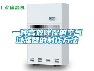行业新闻一种高效除湿的空气过滤器的制作方法