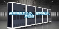 底楼潮湿怎么办，如何解决，咋处理