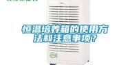 恒温培养箱的使用方法和注意事项？