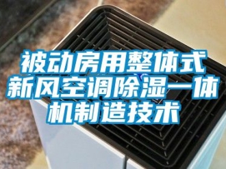 常见问题被动房用整体式新风空调除湿一体机制造技术