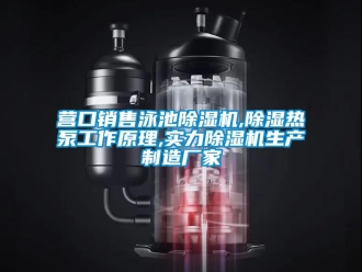 企业新闻营口销售泳池除湿机,除湿热泵工作原理,实力除湿机生产制造厂家