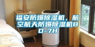福安防爆除湿机，航空航天防爆除湿机BD-7H