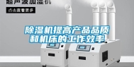 除湿机提高产品品质和机床的工作效率
