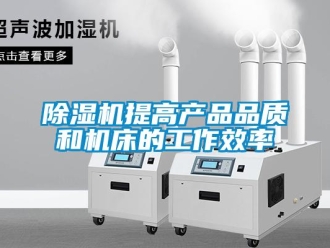 企业新闻除湿机提高产品品质和机床的工作效率