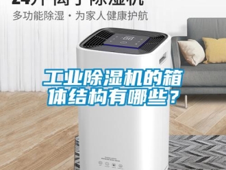 企业新闻工业除湿机的箱体结构有哪些？