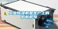 工业除湿机是生产上的护航航母