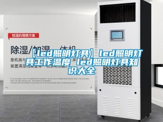 常见问题【led照明灯具】led照明灯具工作温度 led照明灯具知识大全