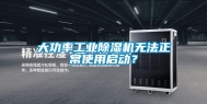 大功率工业除湿机无法正常使用启动？