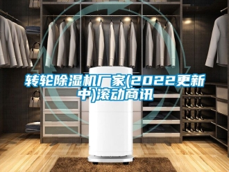 企业新闻转轮除湿机厂家(2022更新中)滚动商讯