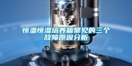 恒温恒湿培养箱常见的三个故障原因分析