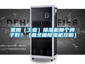 常见问题家用（工业）除湿机那个牌子好？（最全面除湿机攻略）